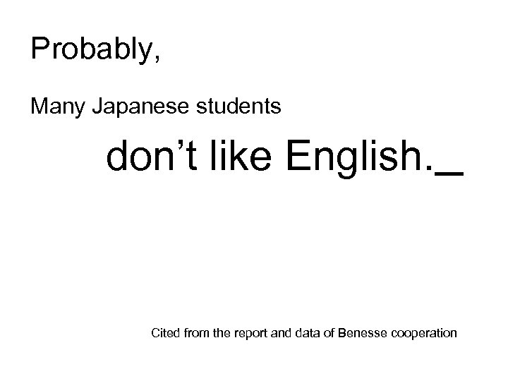 Probably, Many Japanese students 　 don’t like English. 　 Cited from the report and