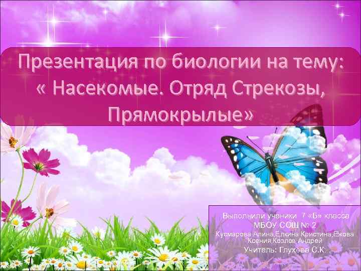 Презентация по биологии на тему: « Насекомые. Отряд Стрекозы, Прямокрылые» Выполнили ученики 7 «Б»
