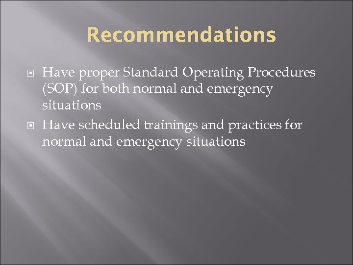 Recommendations Have proper Standard Operating Procedures (SOP) for both normal and emergency situations Have