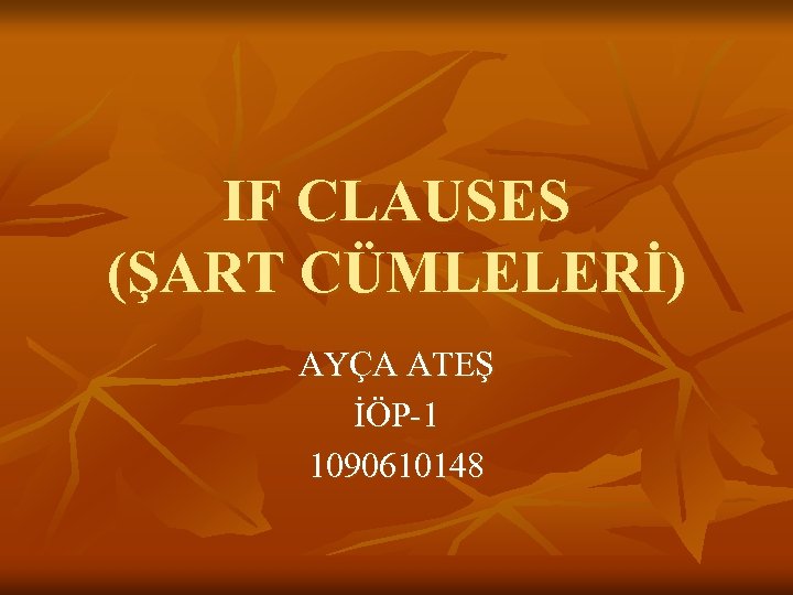 IF CLAUSES (ŞART CÜMLELERİ) AYÇA ATEŞ İÖP-1 1090610148 