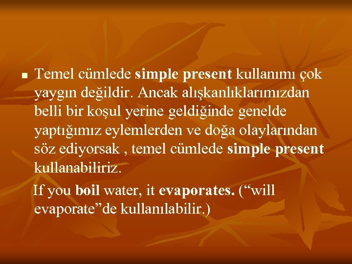 n Temel cümlede simple present kullanımı çok yaygın değildir. Ancak alışkanlıklarımızdan belli bir koşul