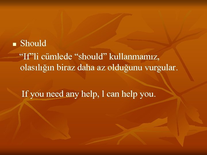 n Should “If”li cümlede “should” kullanmamız, olasılığın biraz daha az olduğunu vurgular. If you