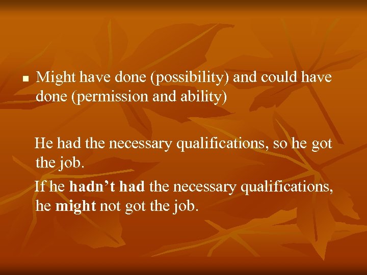 n Might have done (possibility) and could have done (permission and ability) He had