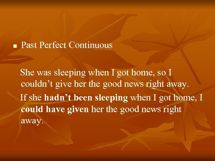 n Past Perfect Continuous She was sleeping when I got home, so I couldn’t