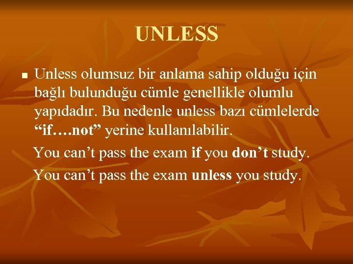 UNLESS n Unless olumsuz bir anlama sahip olduğu için bağlı bulunduğu cümle genellikle olumlu