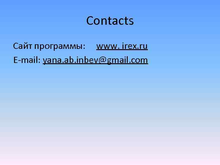 Contacts Сайт программы: www. irex. ru E-mail: yana. ab. inbev@gmail. com 