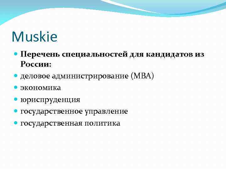 Muskie Перечень специальностей для кандидатов из России: деловое администрирование (MBA) экономика юриспруденция государственное управление