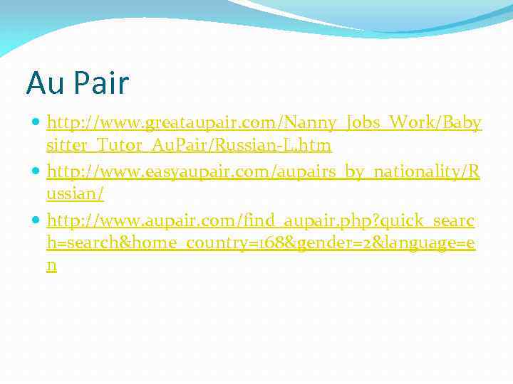 Au Pair http: //www. greataupair. com/Nanny_Jobs_Work/Baby sitter_Tutor_Au. Pair/Russian-L. htm http: //www. easyaupair. com/aupairs_by_nationality/R ussian/