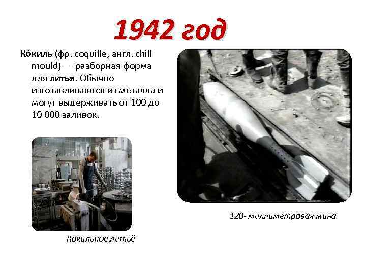 1942 год Ко киль (фр. coquille, англ. chill mould) — разборная форма для литья.