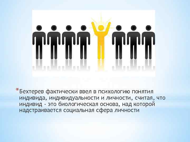*Бехтерев фактически ввел в психологию понятия индивида, индивидуальности и личности, считая, что индивид -