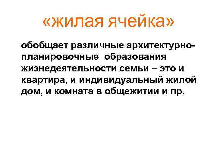  «жилая ячейка» обобщает различные архитектурнопланировочные образования жизнедеятельности семьи – это и квартира, и