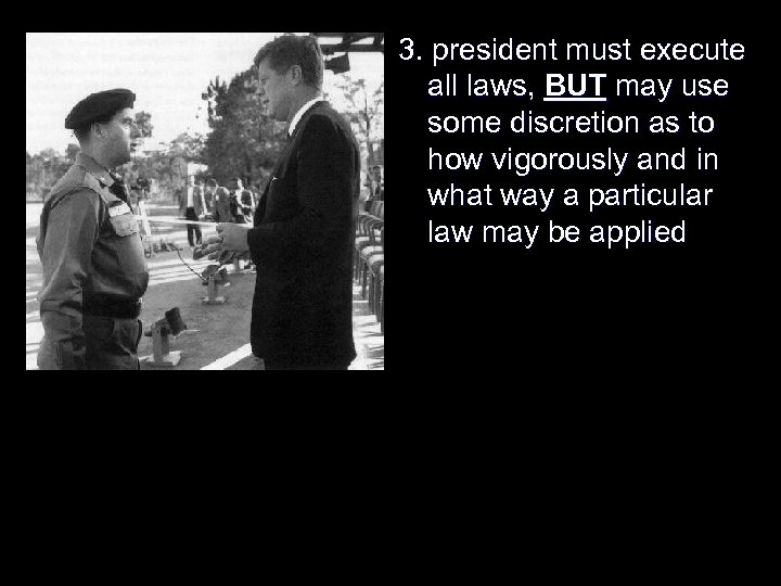 3. president must execute all laws, BUT may use some discretion as to how