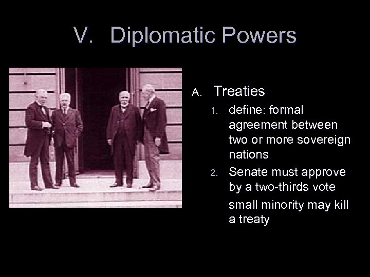 V. Diplomatic Powers A. Treaties 1. 2. define: formal agreement between two or more