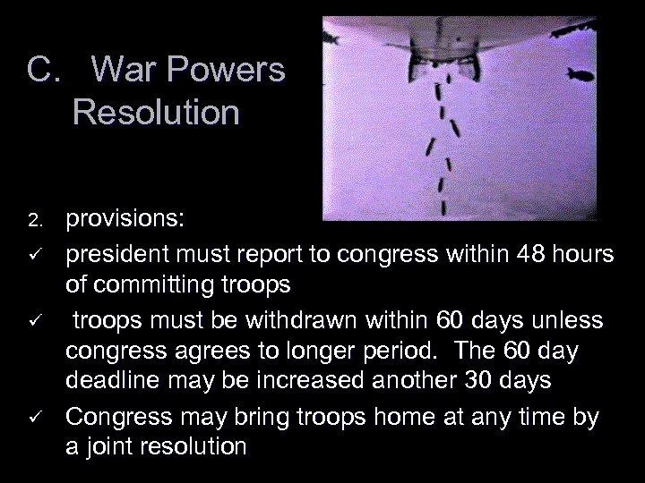 C. War Powers Resolution 2. ü ü ü provisions: president must report to congress