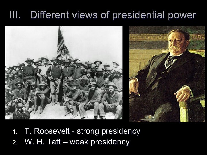 III. Different views of presidential power 1. 2. T. Roosevelt - strong presidency W.