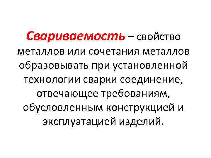 Свариваемость – свойство металлов или сочетания металлов образовывать при установленной технологии сварки соединение, отвечающее