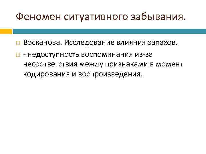 Феномен ситуативного забывания. Восканова. Исследование влияния запахов. - недоступность воспоминания из-за несоответствия между признаками