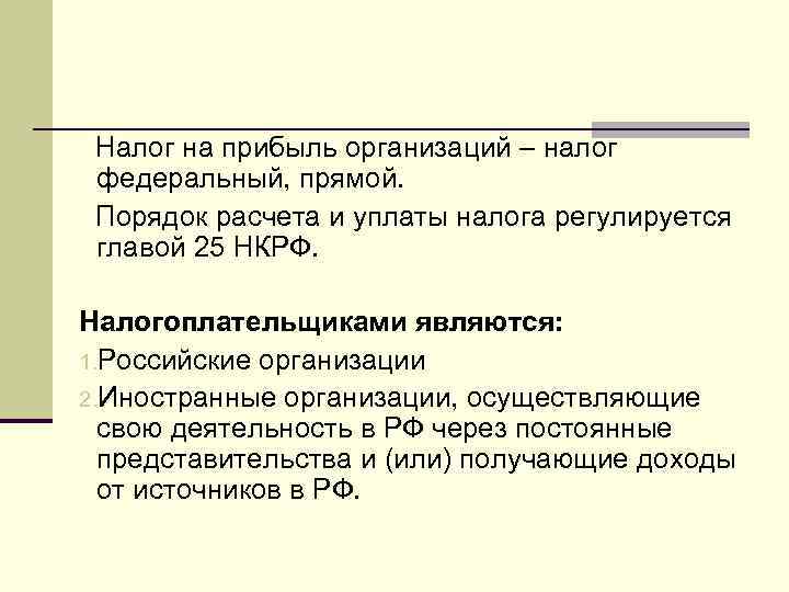 Налог на прибыль организаций – налог федеральный, прямой. Порядок расчета и уплаты налога регулируется