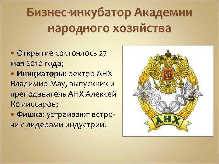 Бизнес-инкубатор Академии народного хозяйства Открытие состоялось 27 мая 2010 года; Инициаторы: ректор АНХ Владимир