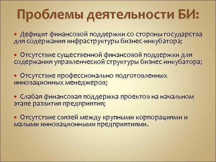 Проблемы деятельности БИ: Дефицит финансовой поддержки со стороны государства для содержания инфраструктуры бизнес-инкубатора; Отсутствие