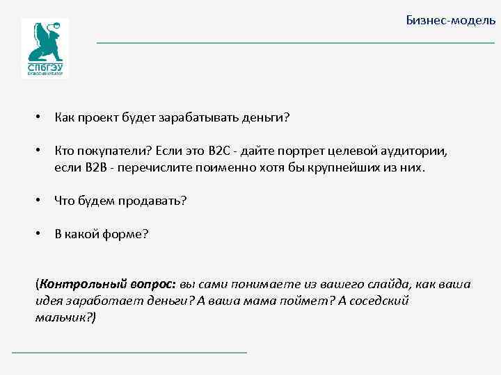 Бизнес-модель • Как проект будет зарабатывать деньги? • Кто покупатели? Если это B 2
