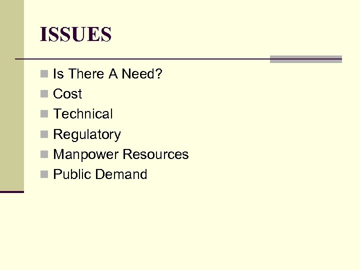 ISSUES n Is There A Need? n Cost n Technical n Regulatory n Manpower