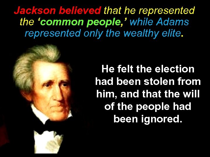 Jackson believed that he represented the ‘common people, ’ while Adams represented only the