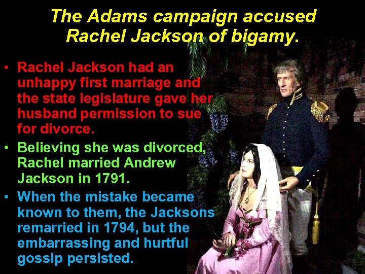 The Adams campaign accused Rachel Jackson of bigamy. • Rachel Jackson had an unhappy