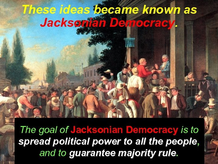 These ideas became known as Jacksonian Democracy. The goal of Jacksonian Democracy is to
