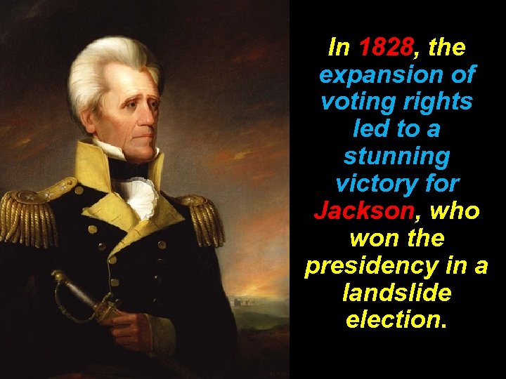 In 1828, the expansion of voting rights led to a stunning victory for Jackson,