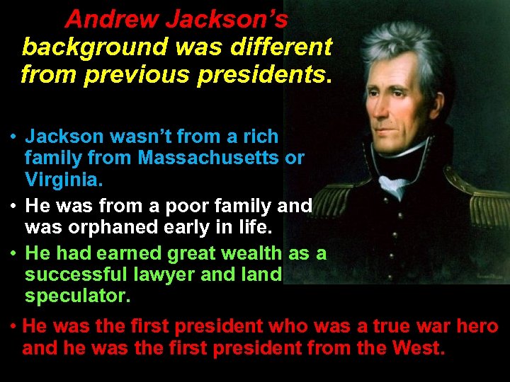 Andrew Jackson’s background was different from previous presidents. • Jackson wasn’t from a rich