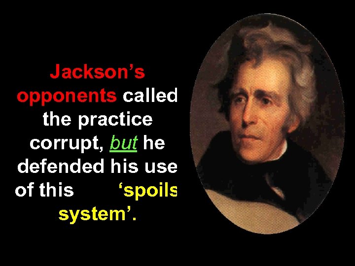 Jackson’s opponents called the practice corrupt, but he defended his use of this ‘spoils