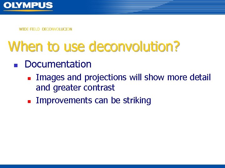 WIDE FIELD DECONVOLUCION When to use deconvolution? n Documentation n n Images and projections