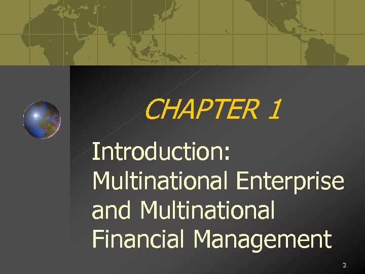 CHAPTER 1 Introduction: Multinational Enterprise and Multinational Financial Management 2 