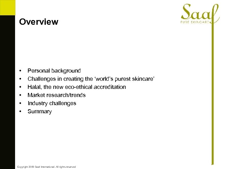 Overview • • • Personal background Challenges in creating the ‘world’s purest skincare’ Halal,