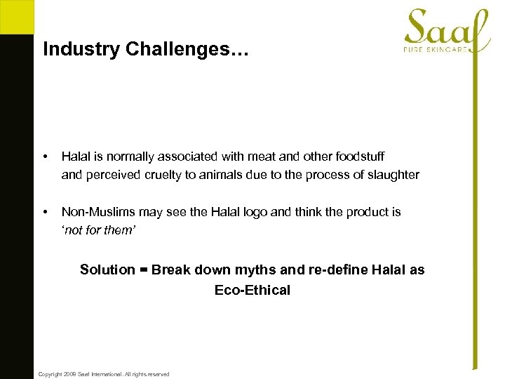 Industry Challenges… • Halal is normally associated with meat and other foodstuff and perceived