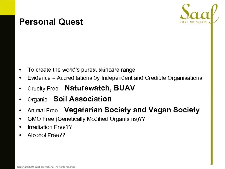 Personal Quest • • To create the world’s purest skincare range Evidence = Accreditations