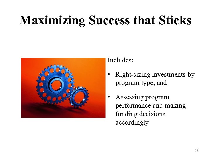 Maximizing Success that Sticks Includes: • Right-sizing investments by program type, and • Assessing
