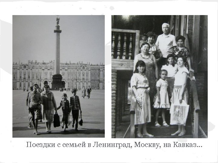 Поездки с семьей в Ленинград, Москву, на Кавказ. . . 