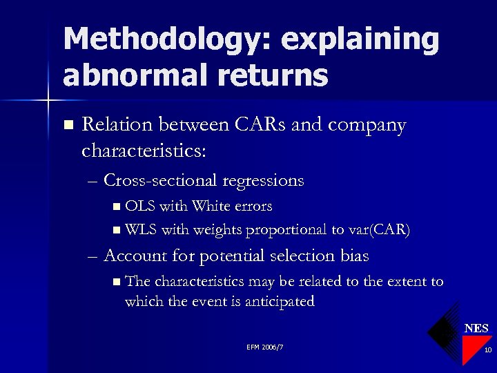 Methodology: explaining abnormal returns n Relation between CARs and company characteristics: – Cross-sectional regressions