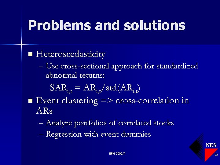 Problems and solutions n Heteroscedasticity – Use cross-sectional approach for standardized abnormal returns: SARi,