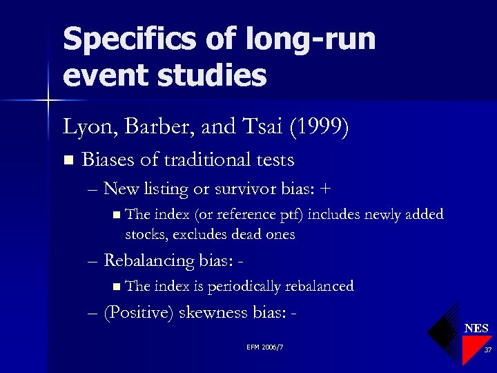 Specifics of long-run event studies Lyon, Barber, and Tsai (1999) n Biases of traditional