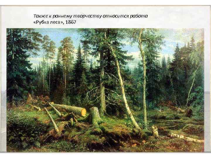 Также к раннему творчеству относится работа «Рубка леса» , 1867 