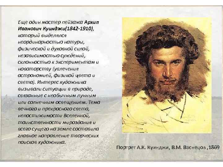 Еще один мастер пейзажа Архип Иванович Куинджи(1842 -1910), который выделялся неординарностью натуры, физической и