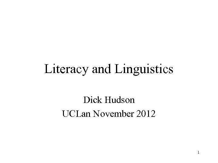 Literacy and Linguistics Dick Hudson UCLan November 2012 1 
