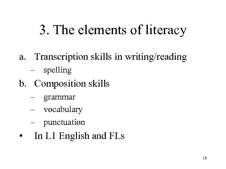 3. The elements of literacy a. Transcription skills in writing/reading – spelling b. Composition
