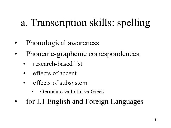 a. Transcription skills: spelling • • Phonological awareness Phoneme-grapheme correspondences • • • research-based