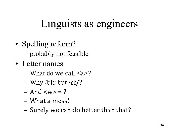 Linguists as engineers • Spelling reform? – probably not feasible • Letter names –