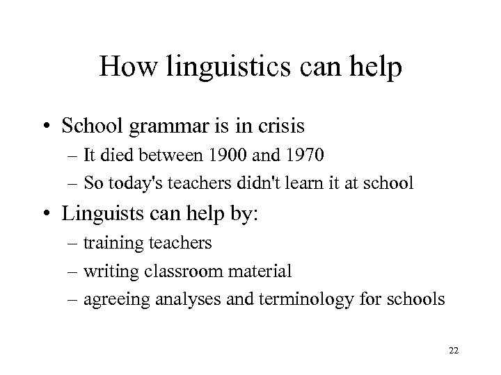 How linguistics can help • School grammar is in crisis – It died between