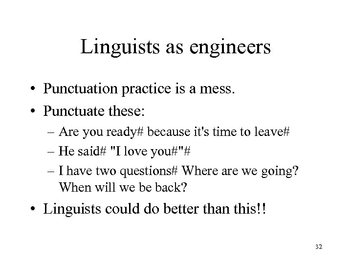 Linguists as engineers • Punctuation practice is a mess. • Punctuate these: – Are